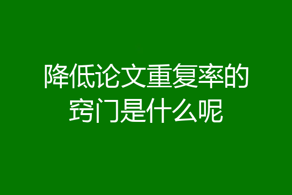 降低论文重复率的窍门是什么呢