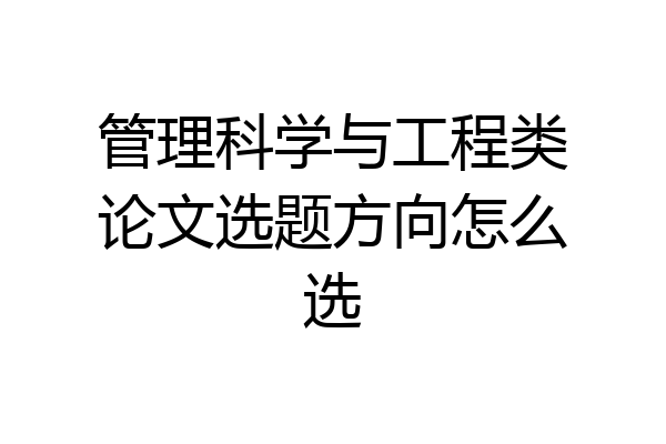 管理科学与工程类论文选题方向怎么选