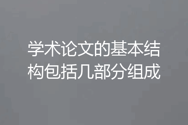 学术论文的基本结构包括几部分组成