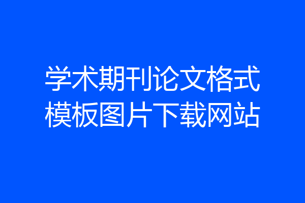 学术期刊论文格式模板图片下载网站