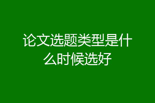 论文选题类型是什么时候选好