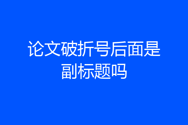 论文破折号后面是副标题吗