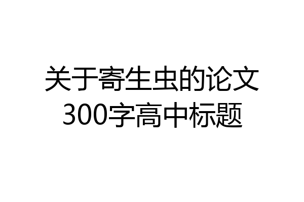 关于寄生虫的论文300字高中标题