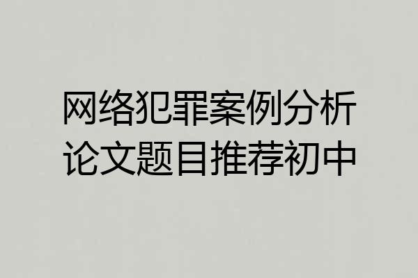 网络犯罪案例分析论文题目推荐初中