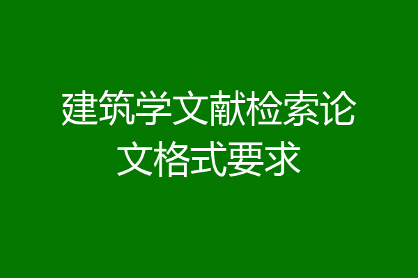 建筑学文献检索论文格式要求