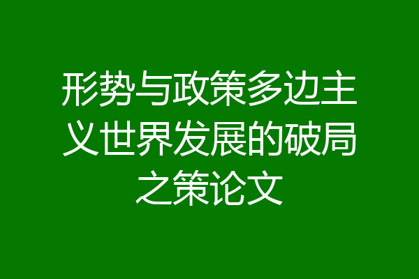 形势与政策多边主义世界发展的破局之策论文