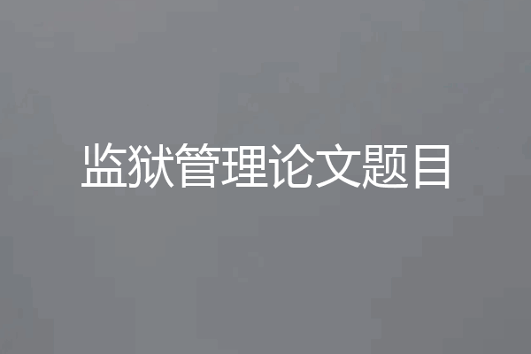 监狱管理论文题目