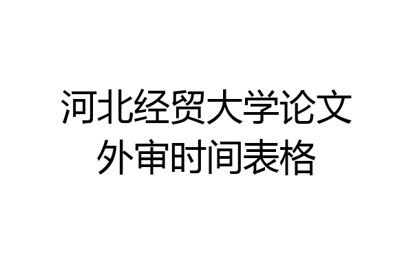 河北经贸大学论文外审时间表格