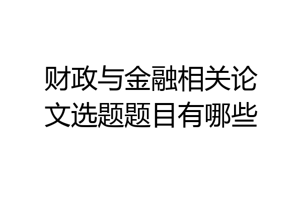 财政与金融相关论文选题题目有哪些