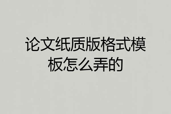 论文纸质版格式模板怎么弄的