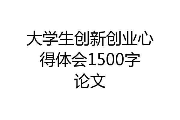 大学生创新创业心得体会1500字论文
