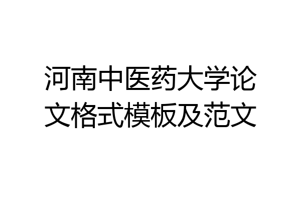 河南中医药大学论文格式模板及范文
