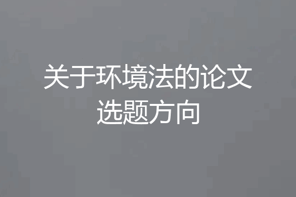 关于环境法的论文选题方向