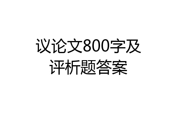 议论文800字及评析题答案