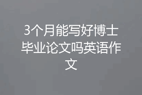 3个月能写好博士毕业论文吗英语作文