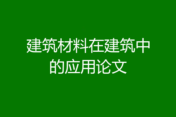 建筑材料在建筑中的应用论文