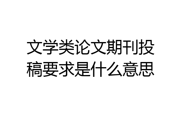 文学类论文期刊投稿要求是什么意思