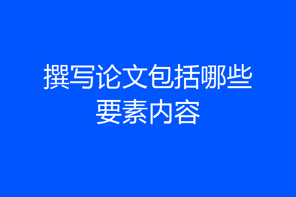 撰写论文包括哪些要素内容