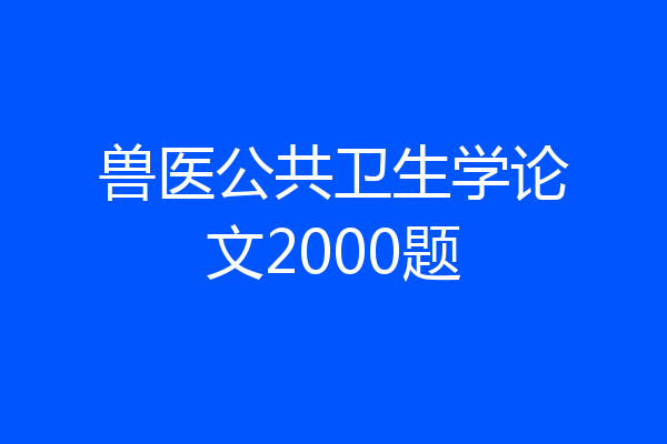 兽医公共卫生学论文2000题