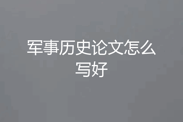 军事历史论文怎么写好