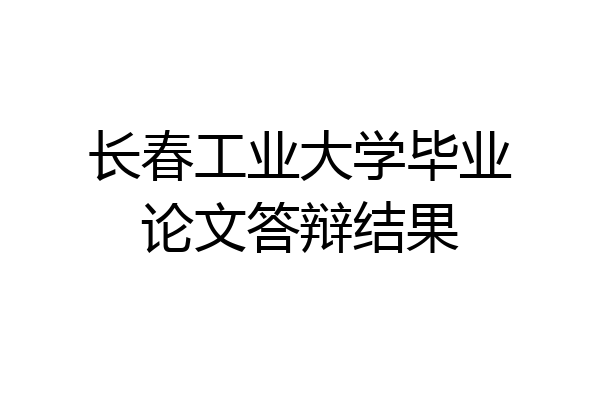 长春工业大学毕业论文答辩结果