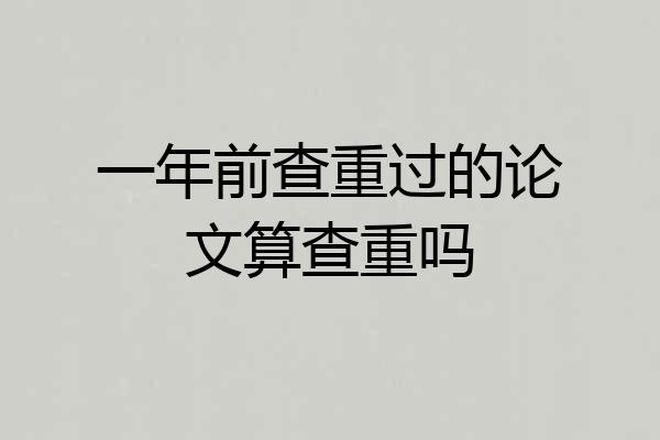 一年前查重过的论文算查重吗