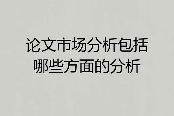 论文市场分析包括哪些方面的分析