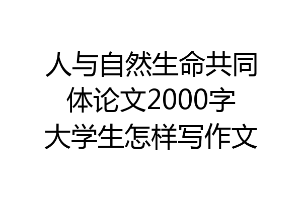 人与自然生命共同体论文2000字大学生怎样写作文