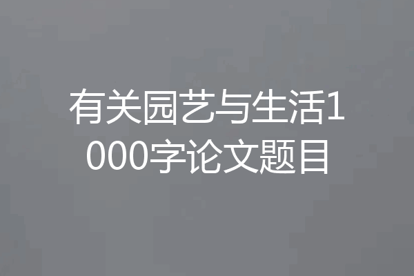 有关园艺与生活1000字论文题目