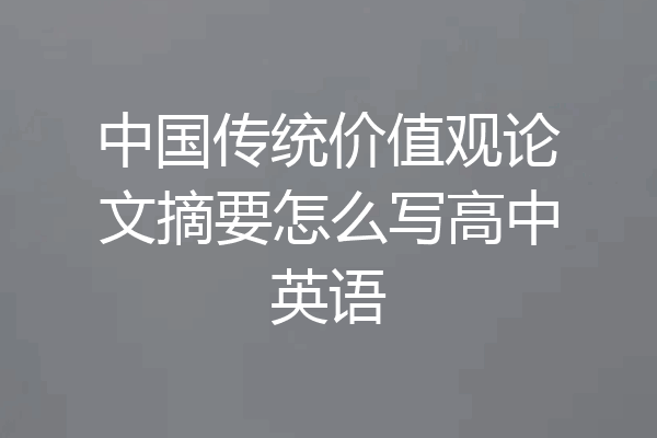 中国传统价值观论文摘要怎么写高中英语