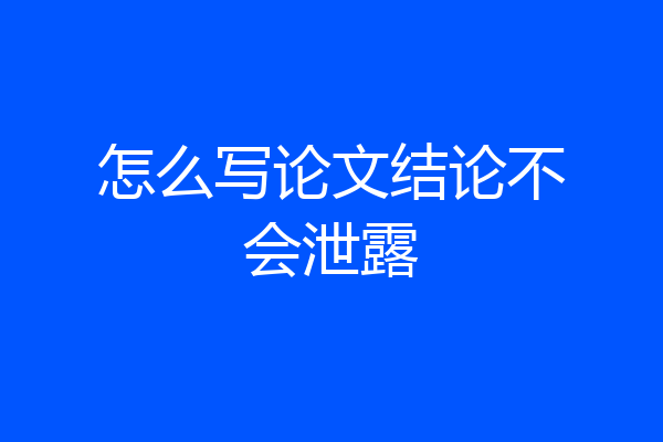 怎么写论文结论不会泄露