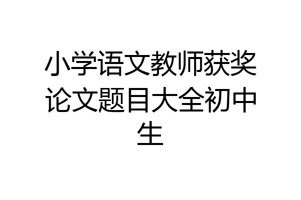 小学语文教师获奖论文题目大全初中生