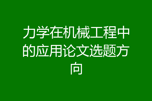 力学在机械工程中的应用论文选题方向