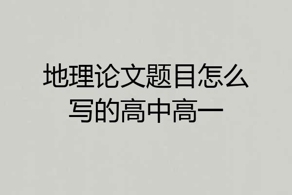 地理论文题目怎么写的高中高一
