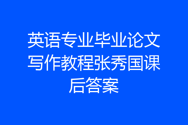 英语专业毕业论文写作教程张秀国课后答案