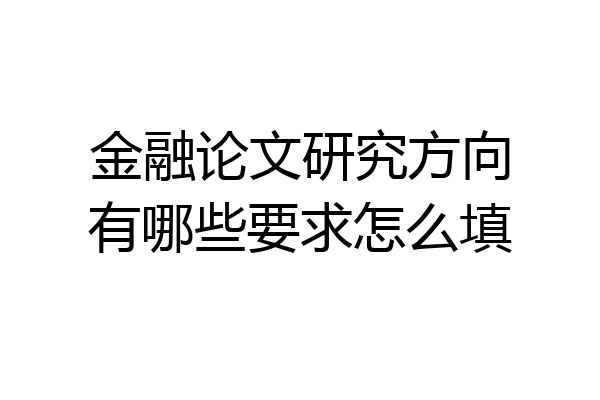金融论文研究方向有哪些要求怎么填