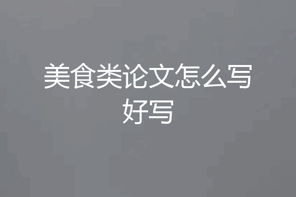 美食类论文怎么写好写