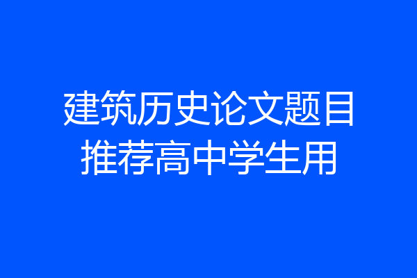 建筑历史论文题目推荐高中学生用