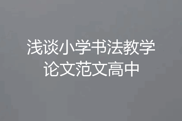 浅谈小学书法教学论文范文高中