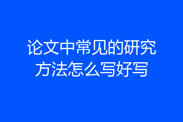 论文中常见的研究方法怎么写好写