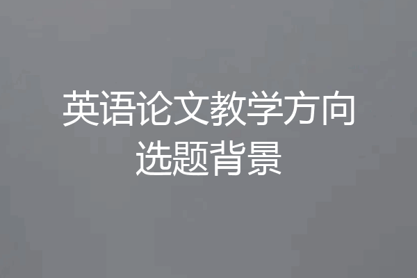英语论文教学方向选题背景