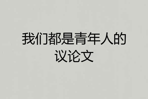 我们都是青年人的议论文