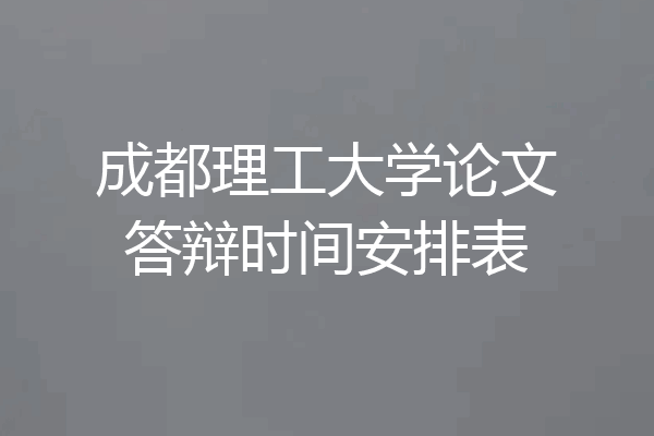 成都理工大学论文答辩时间安排表
