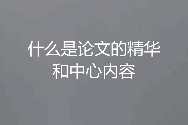 什么是论文的精华和中心内容