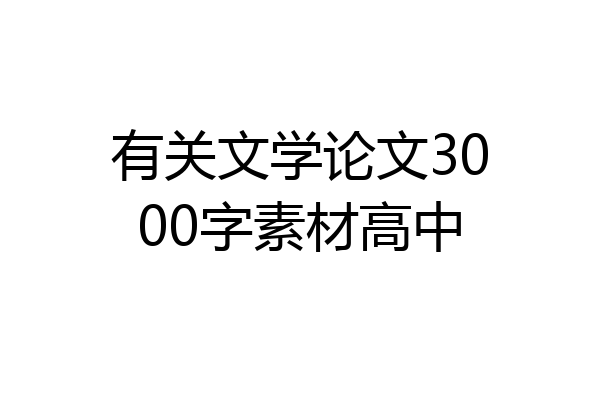 有关文学论文3000字素材高中