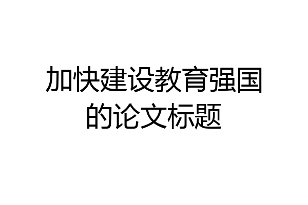 加快建设教育强国的论文标题