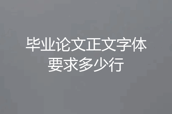 毕业论文正文字体要求多少行