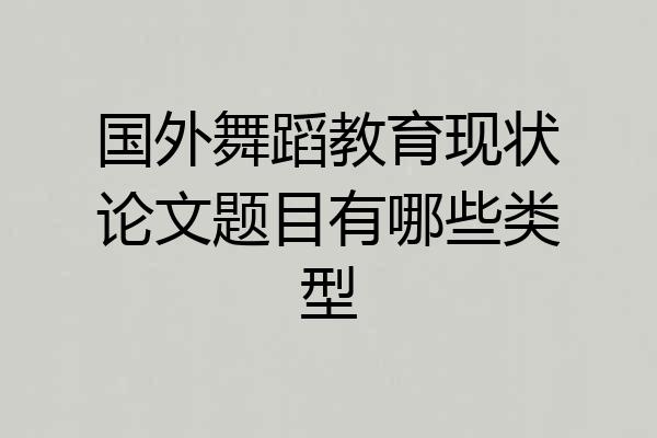 国外舞蹈教育现状论文题目有哪些类型