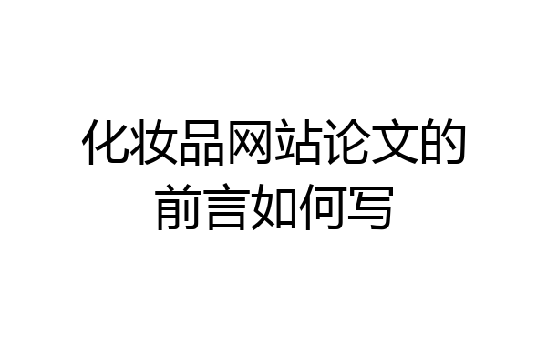 化妆品网站论文的前言如何写