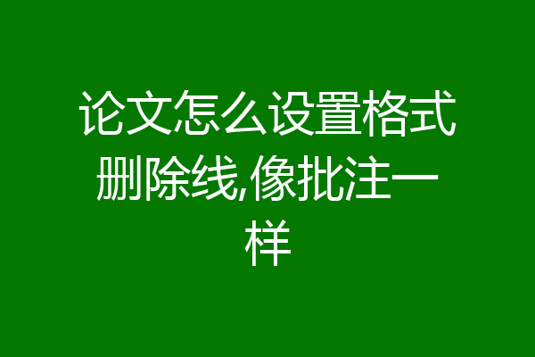 论文怎么设置格式删除线,像批注一样